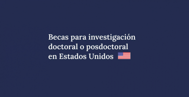 Convocatoria para estancias de investigación doctoral y posdoctoral en Estados Unidos